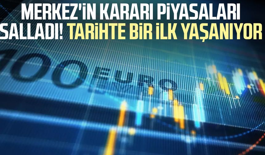 Merkez'in kararı piyasaları salladı! Tarihte bir ilk yaşanıyor
