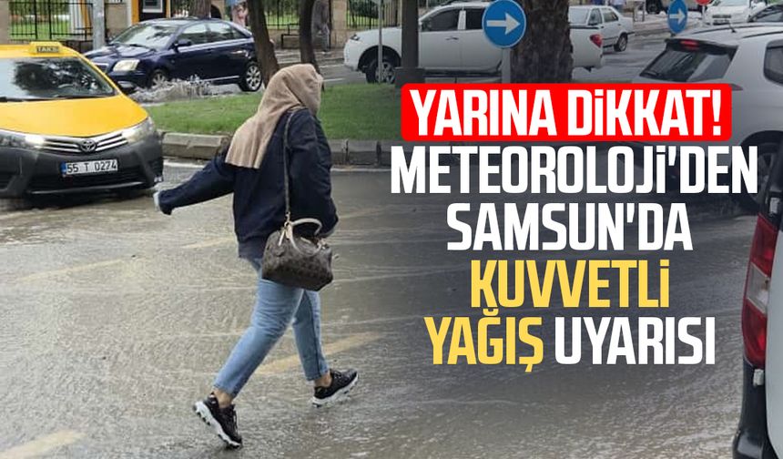 Yarına dikkat! Meteoroloji'den Samsun'da kuvvetli yağış uyarısı