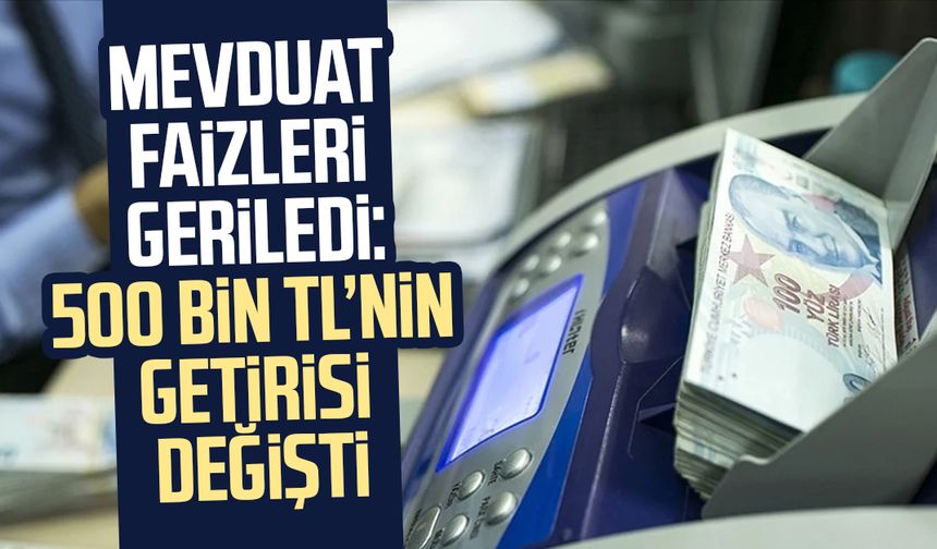 Mevduat faizleri geriledi: 500 bin TL’nin getirisi değişti