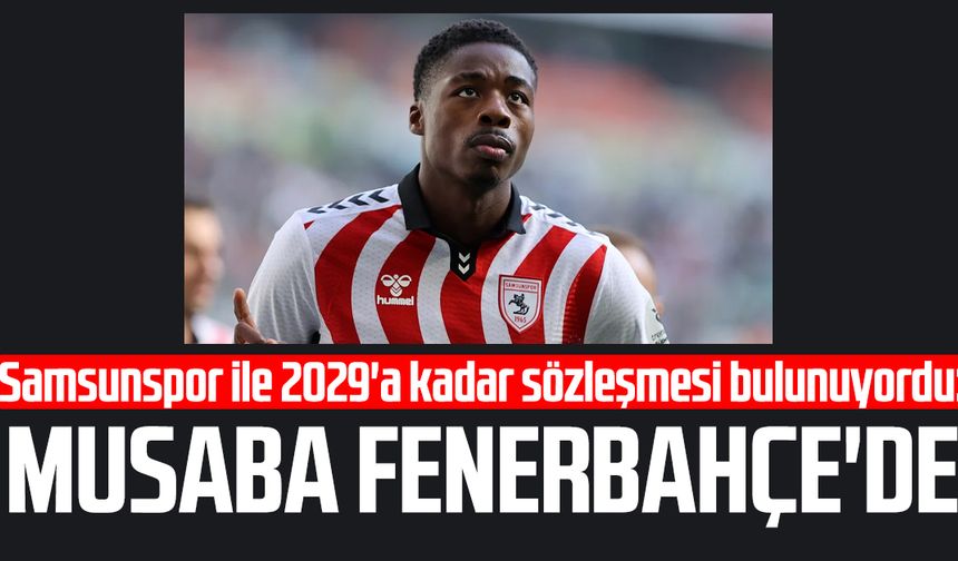 Samsunspor ile 2029'a kadar sözleşmesi bulunuyordu: Musaba Fenerbahçe'de