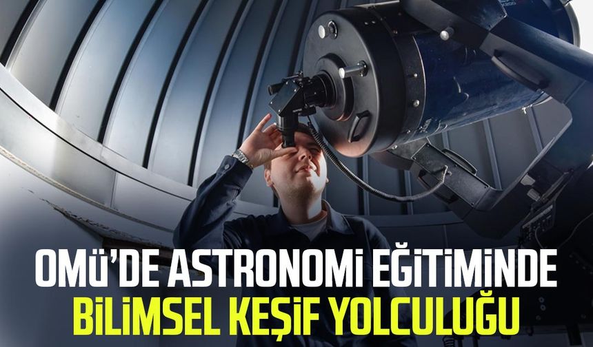 OMÜ’de astronomi eğitiminde bilimsel keşif yolculuğu