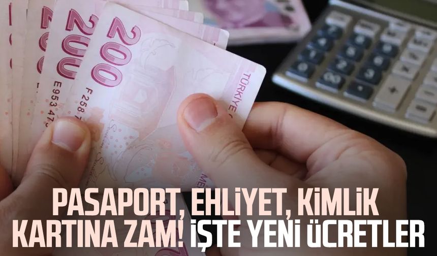 Pasaport, ehliyet, kimlik kartına zam! İşte yeni ücretler