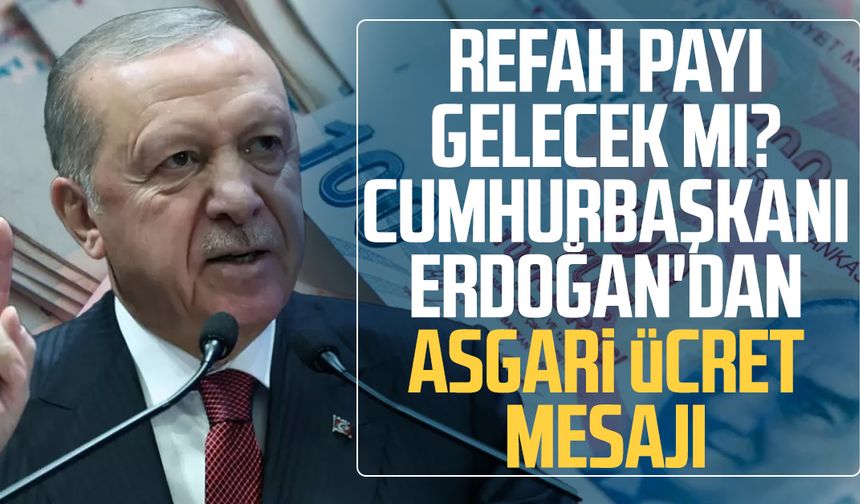 Refah payı gelecek mi? Erdoğan'dan asgari ücret mesajı