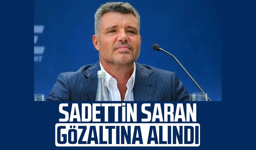 Sadettin Saran gözaltına alındı