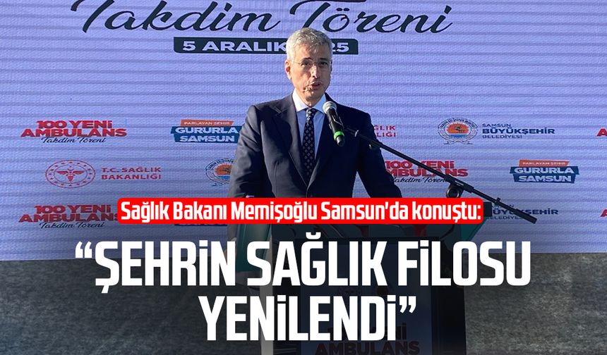 Sağlık Bakanı Memişoğlu Samsun'da konuştu: "Şehrin sağlık filosu yenilendi"