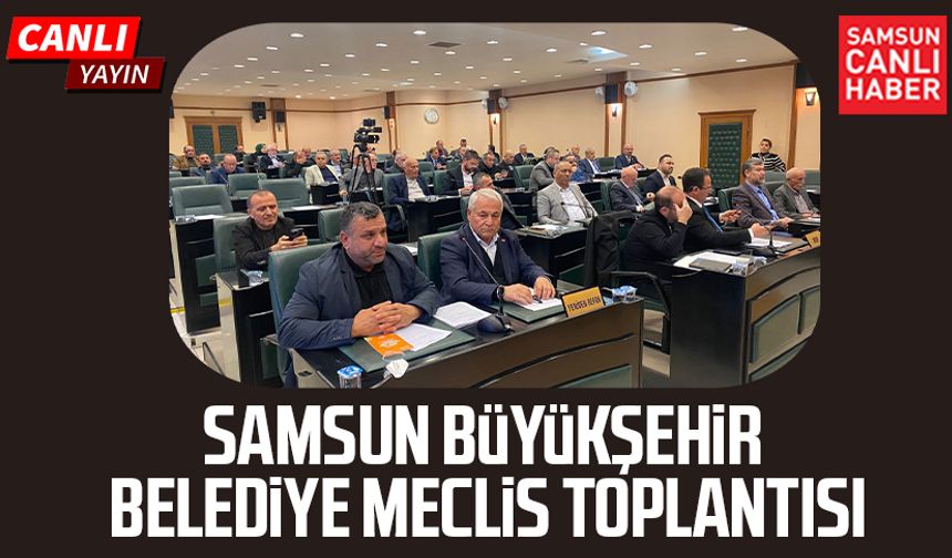 Samsun Büyükşehir Belediye Meclis Toplantısı 12 Aralık