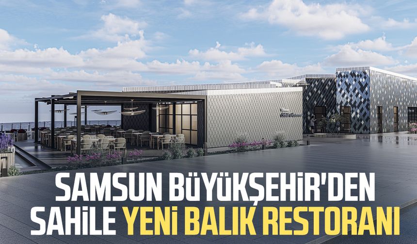 Samsun Büyükşehir'den İlkadım sahile yeni balık restoranı