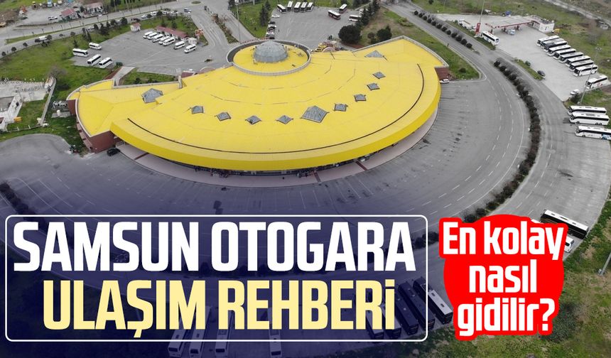 Samsun otogara ulaşım rehberi: En kolay nasıl gidilir?