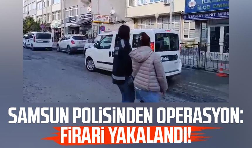 Samsun polisinden operasyon: Firari yakalandı!