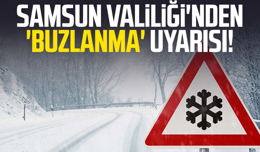 Samsun Valiliği'nden 'buzlanma' uyarısı!