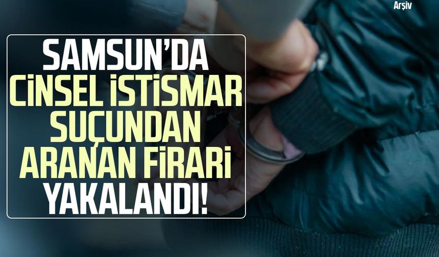 Samsun'da 10 yıl hapis cezası olan firari yakalandı!