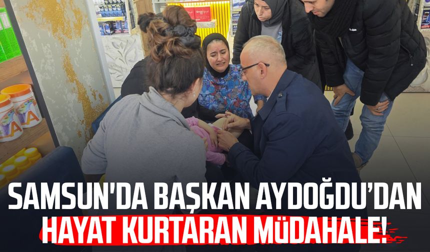 Samsun'da Başkan Aydoğdu’dan hayat kurtaran müdahale!