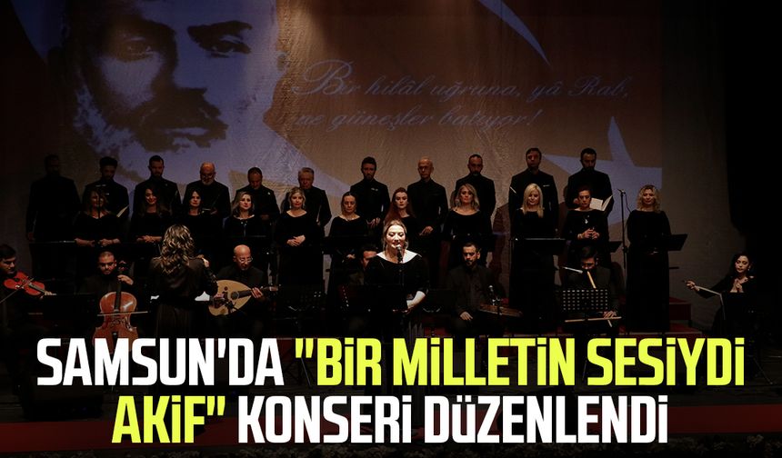 Samsun'da "Bir Milletin Sesiydi Akif" konseri düzenlendi - samsungazetesi.com