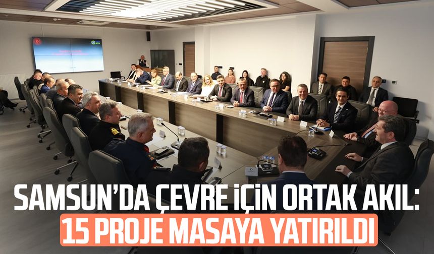Samsun’da çevre için ortak akıl: 15 proje masaya yatırıldı
