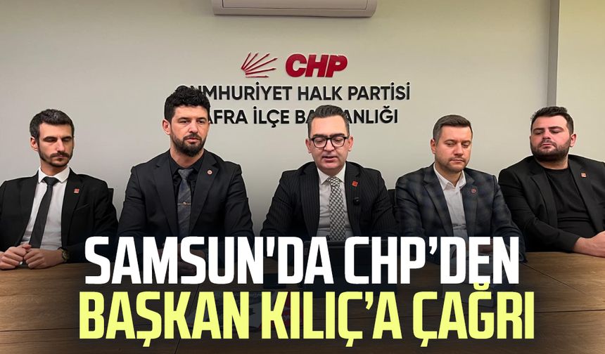 Samsun'da CHP’den Başkan Hamit Kılıç’a çağrı