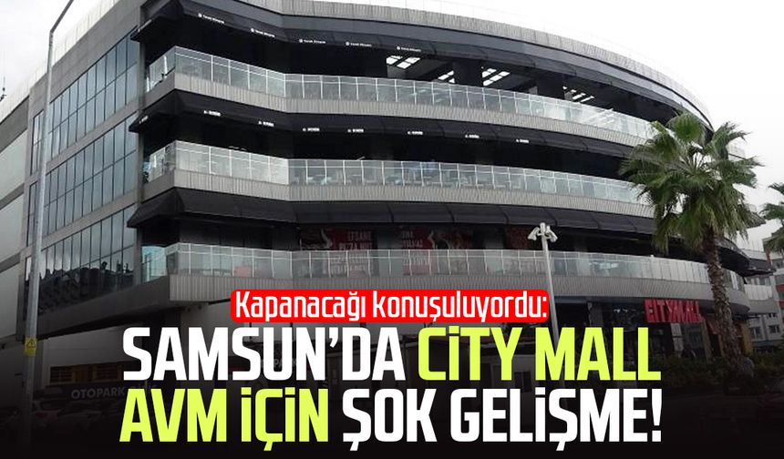 Samsun’da City Mall AVM için şok gelişme!