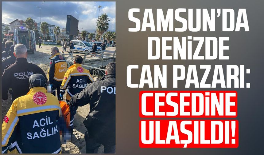 Samsun’da denizde can pazarı: Cesedine ulaşıldı!