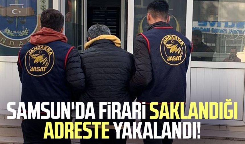 Samsun'da firari saklandığı adreste yakalandı!