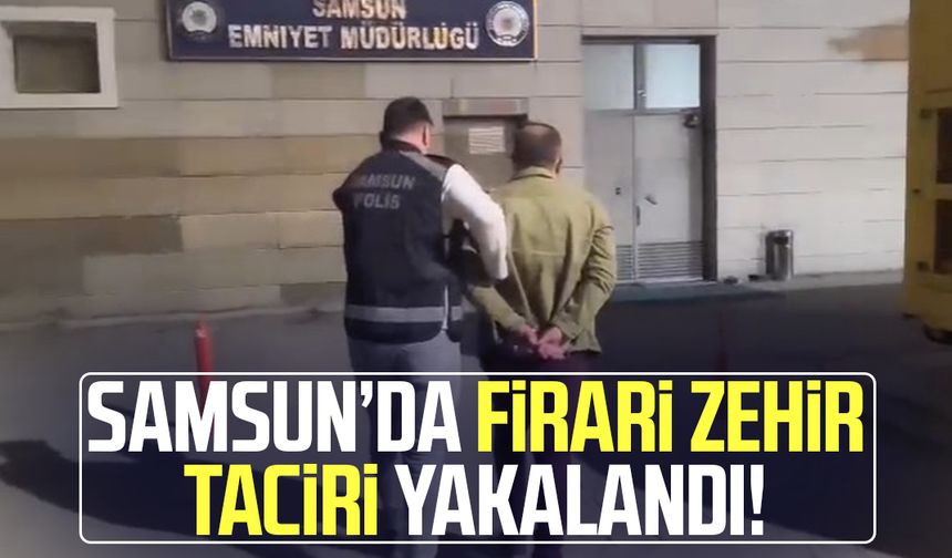 Samsun'da firari zehir taciri polisten kaçamadı!