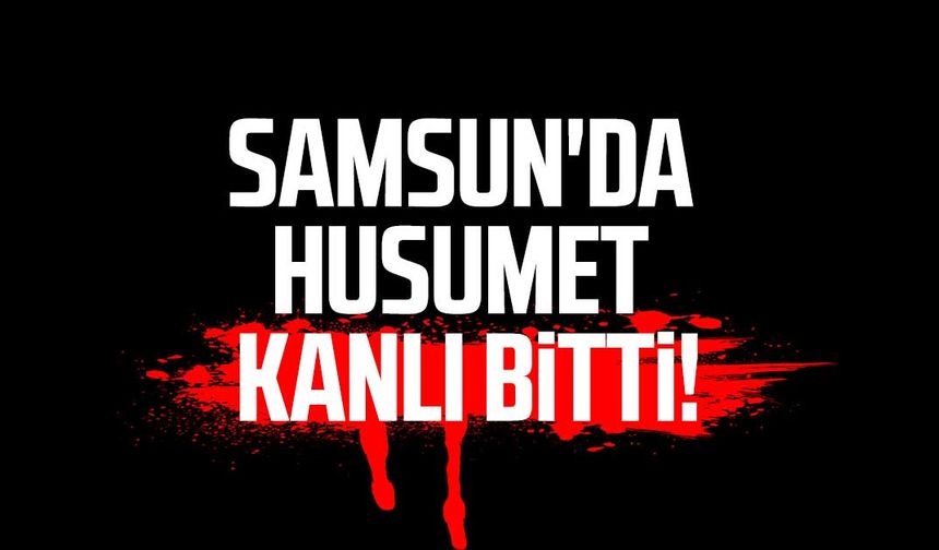 Samsun'da husumet kanlı bitti! Ağır yaralandı