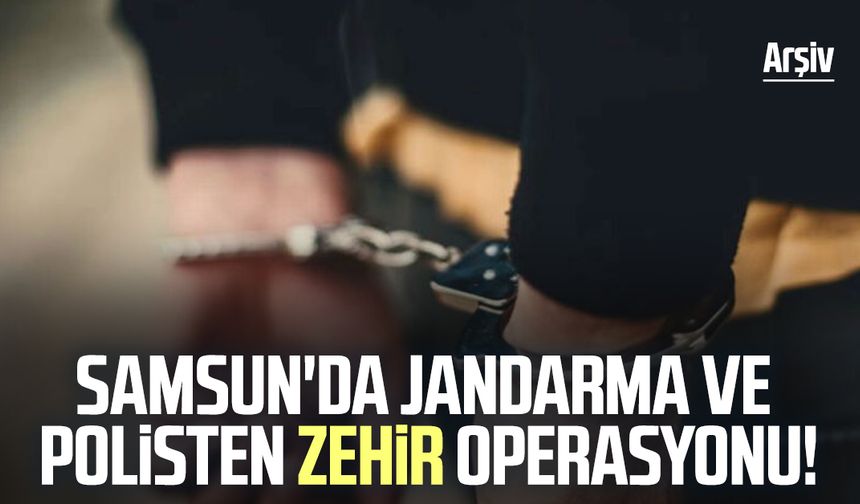 Samsun'da jandarma ve polisten zehir operasyonu!