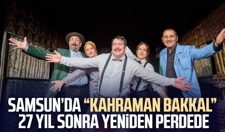 Samsun’da “Kahraman Bakkal” 27 yıl sonra yeniden perdede