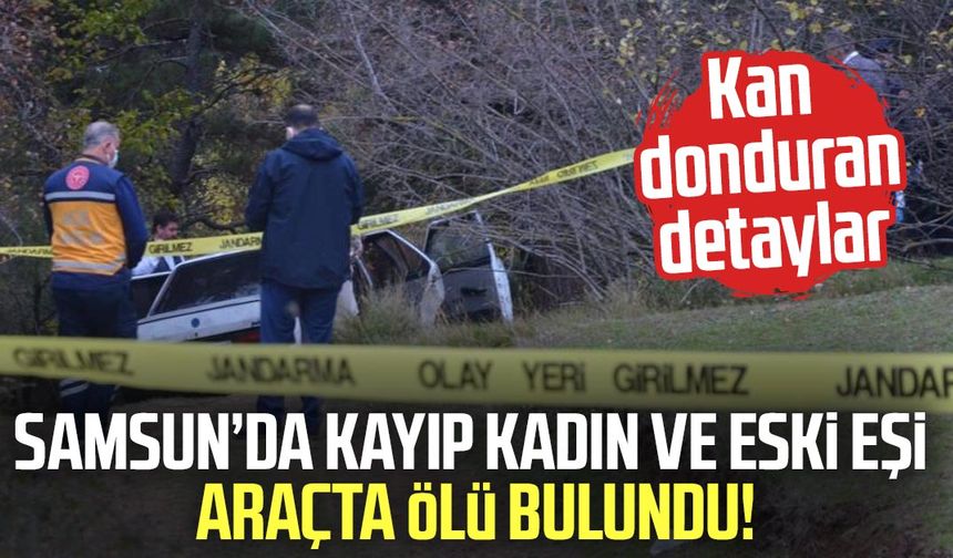 Samsun’da kayıp kadın ve eski eşi araçta ölü bulundu!