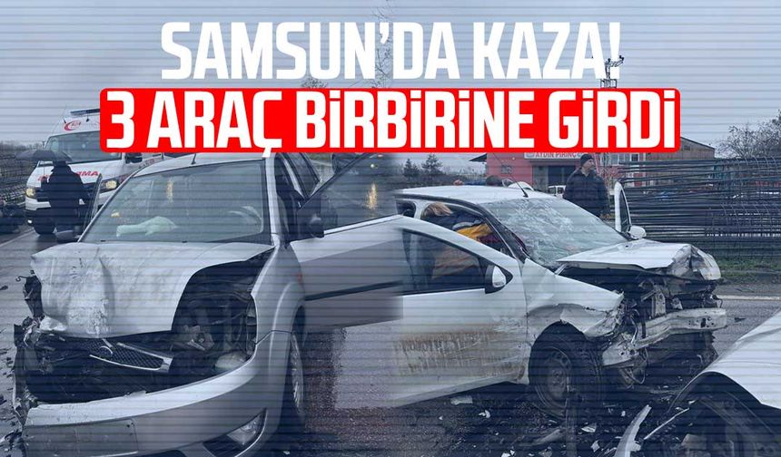 Samsun'da korkutan kaza! 3 araç birbirine girdi