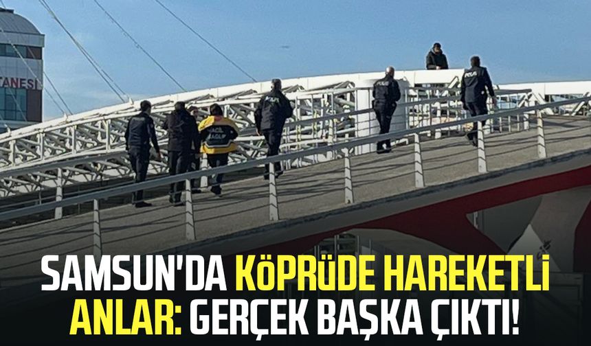 Samsun'da köprüde hareketli anlar: Gerçek başka çıktı!