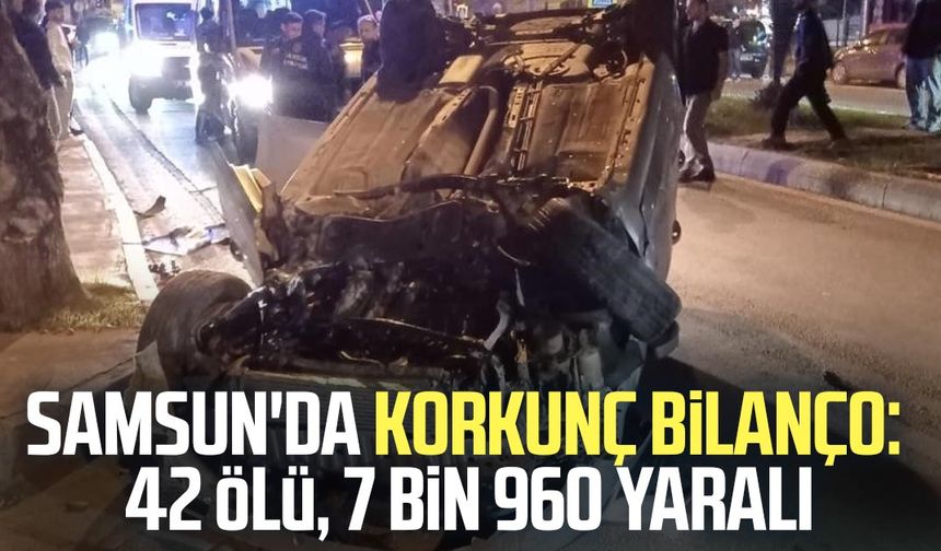 Samsun'da korkunç bilanço: 42 ölü, 7 bin 960 yaralı