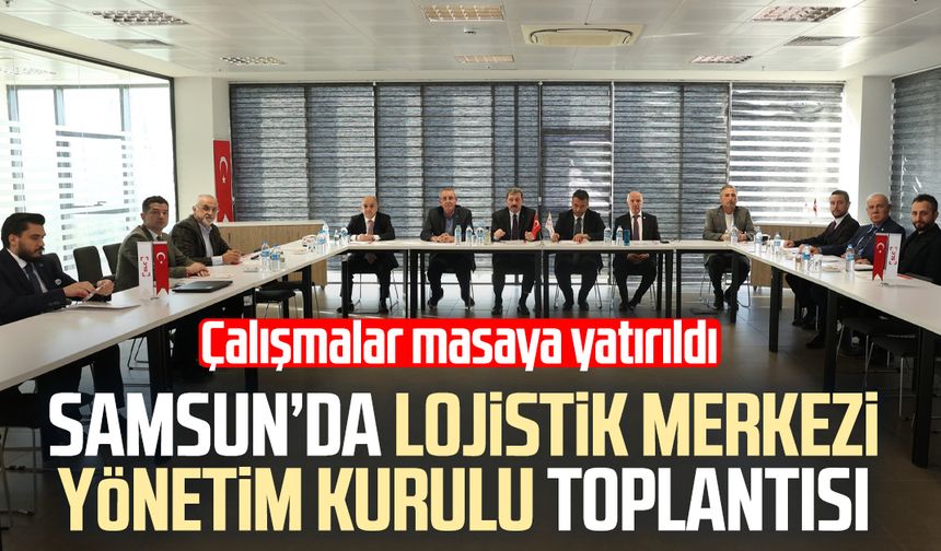 Samsun’da Lojistik Merkezi Yönetim Kurulu Toplantısı yapıldı