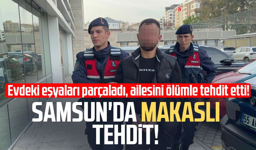 Samsun'da makaslı tehdit! Cezaevine gönderildi