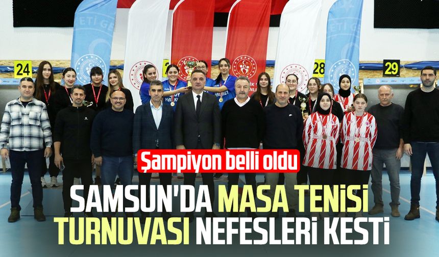Samsun'da masa tenisi turnuvası nefesleri kesti