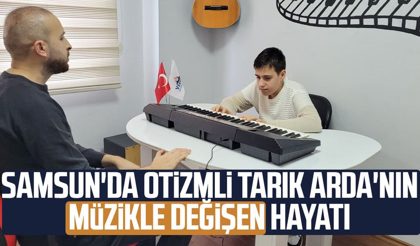 Samsun'da otizmli Tarık Arda'nın müzikle değişen hayatı