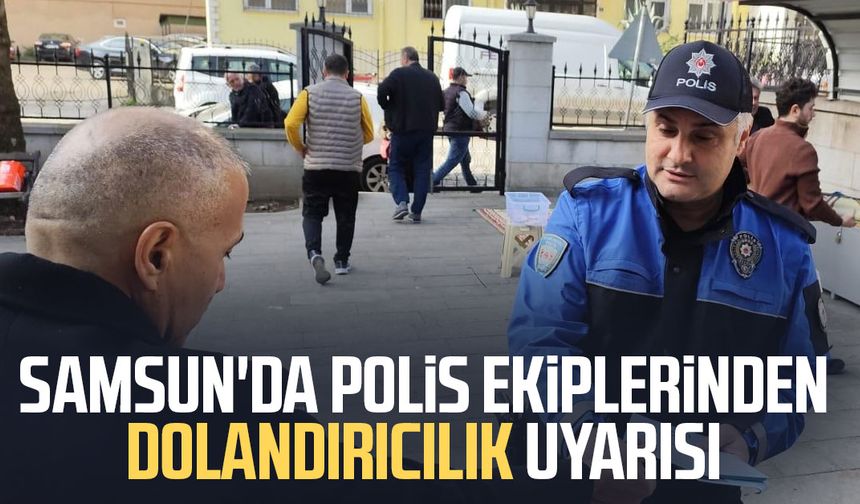 Çarşamba'da polis ekiplerinden dolandırıcılık uyarısı