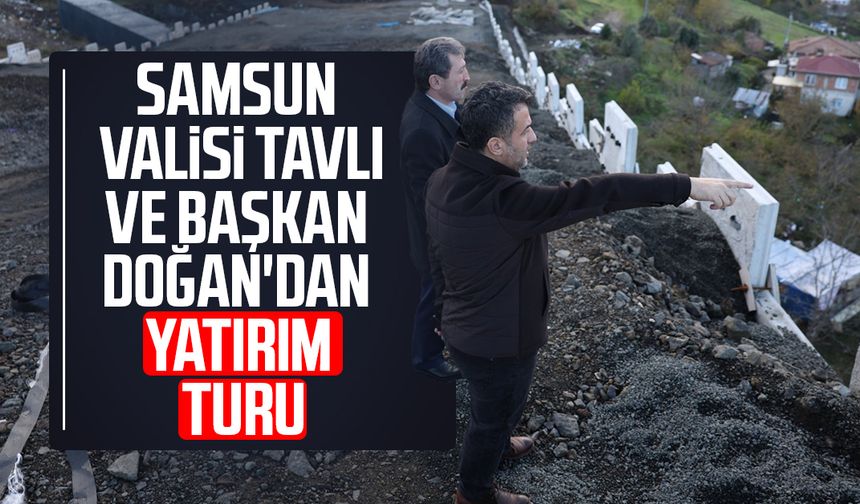 Samsun Valisi Tavlı ve Başkan Doğan'dan yatırım turu