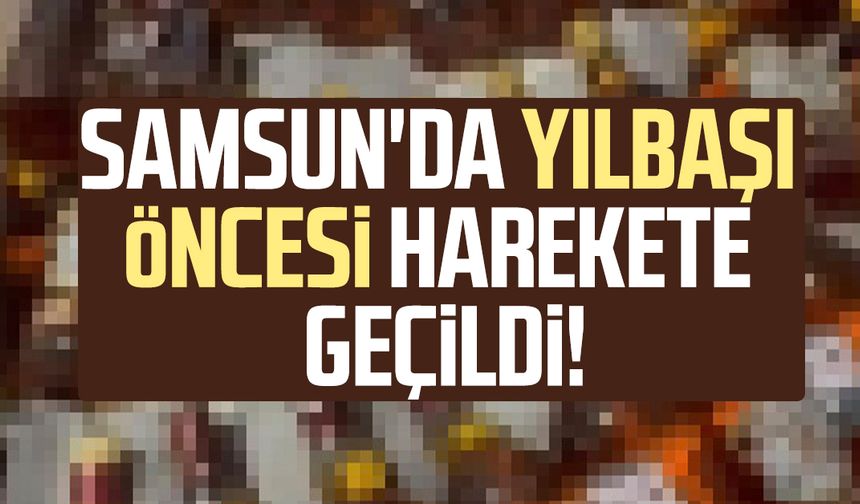 Samsun'da yılbaşı öncesi harekete geçildi! Bafra'da operasyon
