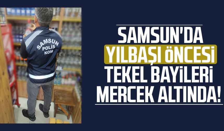 Samsun'da yılbaşı öncesi tekel bayileri mercek altında