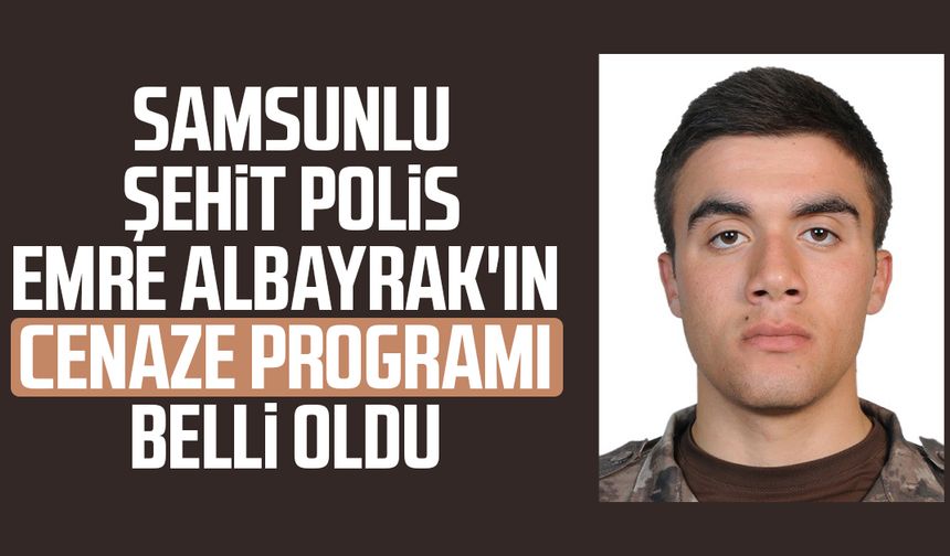 Samsunlu şehit polis Emre Albayrak'ın cenaze programı belli oldu