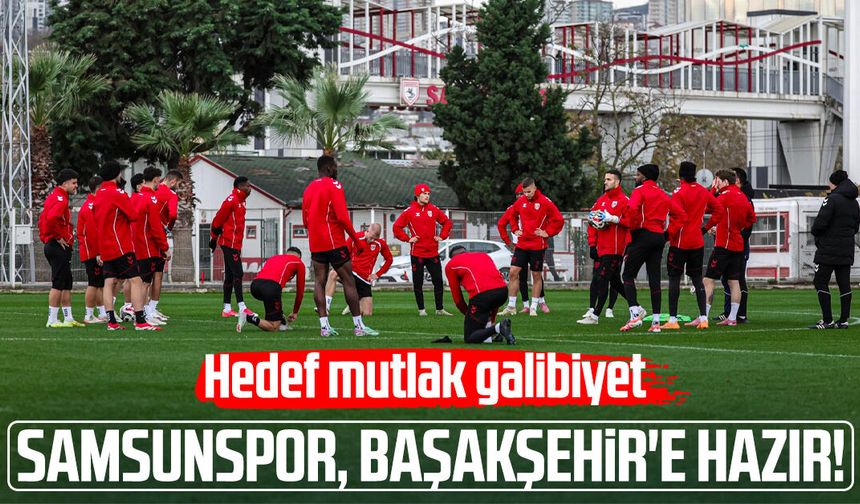 Samsunspor, Başakşehir'e hazır! Hedef mutlak 3 puan