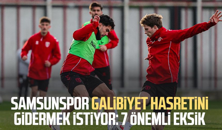 Samsunspor galibiyet hasretini gidermek istiyor: 7 önemli eksik