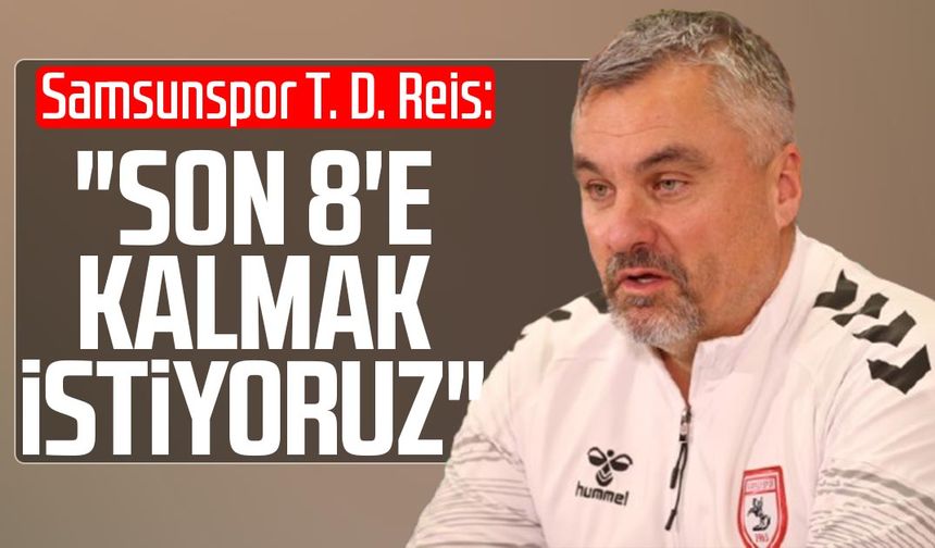 Samsunspor T. D. Thomas Reis: "Son 8'e kalmak istiyoruz"