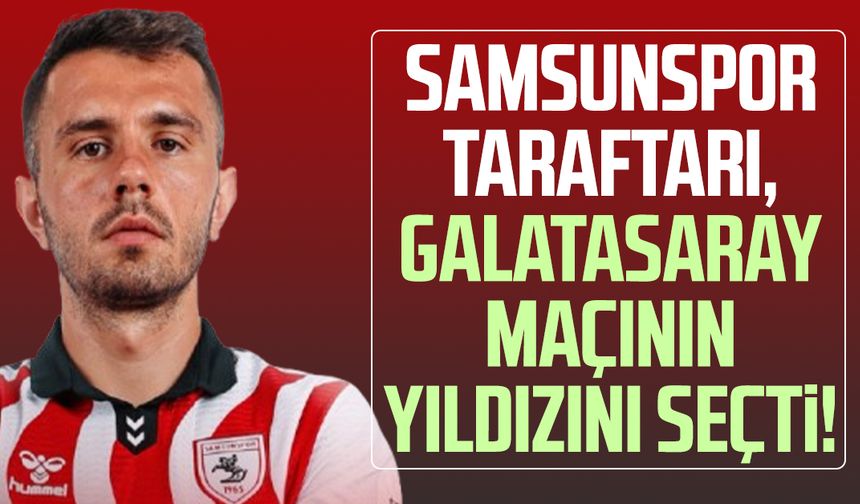 Samsunspor taraftarı, Galatasaray maçının yıldızını seçti!