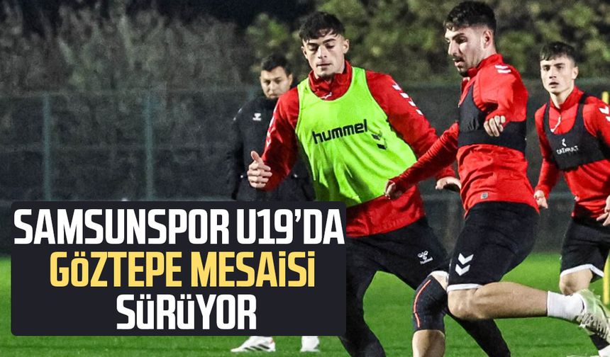 Samsunspor U19’da Göztepe mesaisi sürüyor