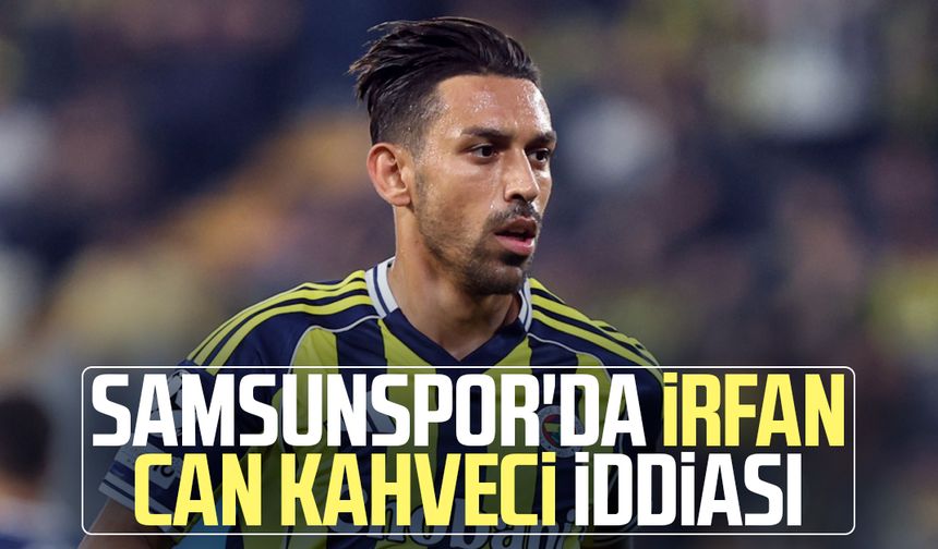Samsunspor'da İrfan Can Kahveci iddiası