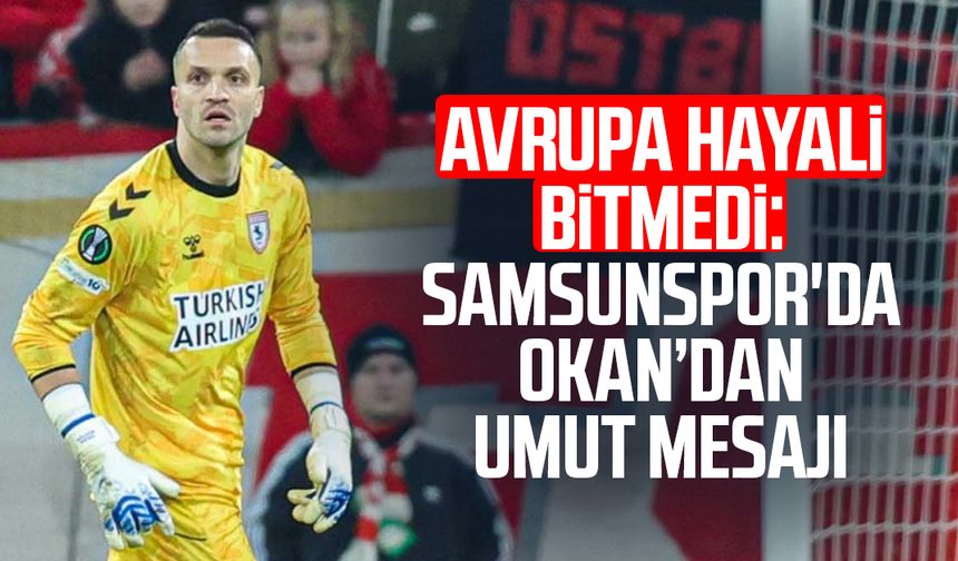 Avrupa hayali bitmedi: Samsunspor'da Okan Kocuk'tan, umut mesajı