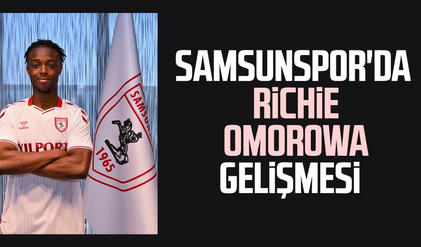 Samsunspor'da Richie Omorowa gelişmesi