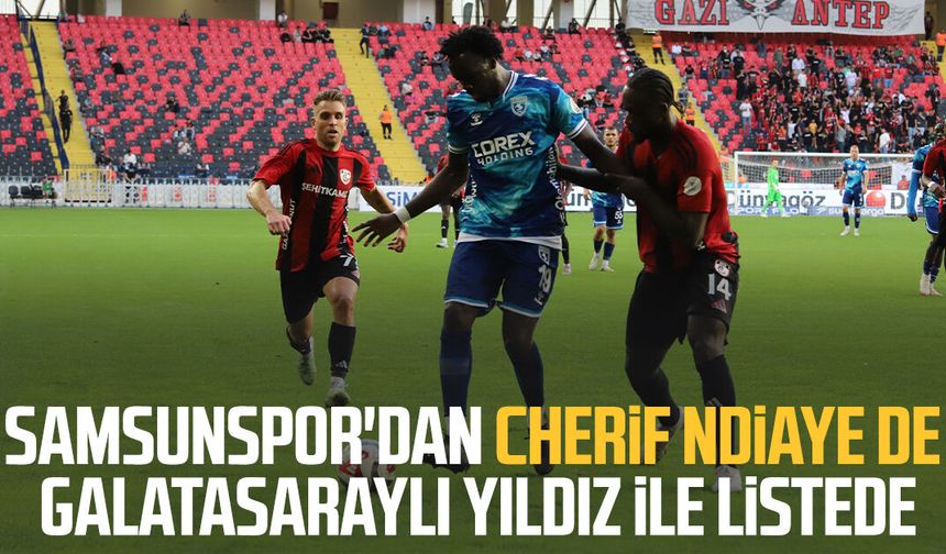Samsunspor'dan Cherif Ndiaye'de Galatasaraylı yıldız ile listede