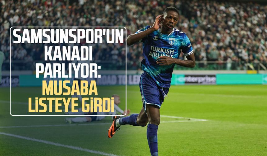 Samsunspor'un kanadı parlıyor: Musaba listeye girdi
