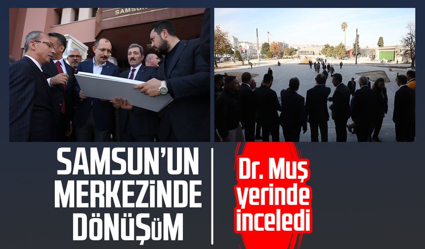 Samsun’un merkezinde dönüşüm: Dr. Mehmet Muş yerinde inceledi